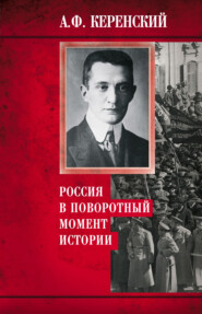 бесплатно читать книгу Россия в поворотный момент истории автора Александр Керенский