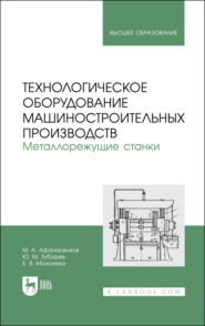 бесплатно читать книгу Технологическое оборудование машиностроительных производств. Металлорежущие станки. Учебное пособие для вузов автора Елена Моисеева