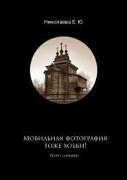 бесплатно читать книгу Мобильная фотография тоже хобби! Ретро снимки автора Екатерина Николаева