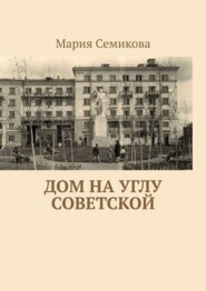 бесплатно читать книгу Дом на углу Советской автора Мария Семикова