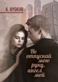 бесплатно читать книгу Не отпускай мою руку, ангел мой. Часть первая автора A. Ayskur