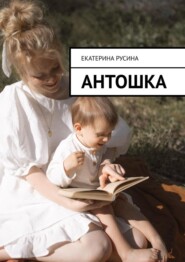 бесплатно читать книгу Антошка автора Екатерина Русина