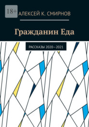 бесплатно читать книгу Гражданин Еда. Рассказы 2020—2021 автора Алексей Смирнов
