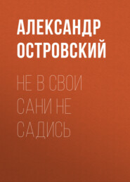 бесплатно читать книгу Не в свои сани не садись автора Александр Островский