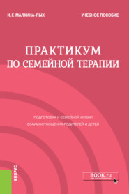 бесплатно читать книгу Практикум по семейной терапии. (Бакалавриат, Магистратура, Специалитет). Учебное пособие. автора Ирина Малкина-Пых