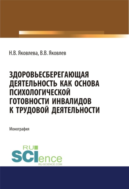Здоровьесберегающая деятельность как основа психологической готовности инвалидов к трудовой деятельности. (Монография)