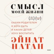 бесплатно читать книгу Смысл моей жизни. Каким родителем я хочу быть и каких детей хочу воспитать автора Эйнат Натан