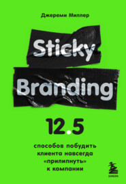 бесплатно читать книгу Sticky Branding. 12,5 способов побудить клиента навсегда «прилипнуть» к компании автора Джереми Миллер