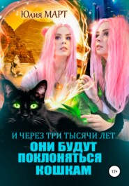 бесплатно читать книгу И через три тысячи лет они будут поклоняться кошкам автора Юлия Март