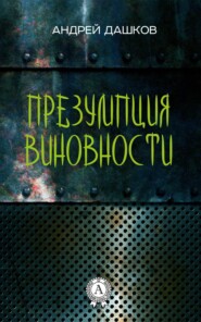 бесплатно читать книгу Презумпция виновности автора Андрей Дашков