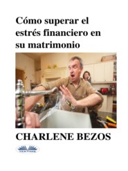 бесплатно читать книгу Cómo Superar El Estrés Financiero En Su Matrimonio автора Charlene Bezos