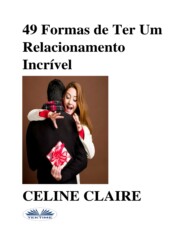 бесплатно читать книгу 49 Formas De Ter Um Relacionamento Incrível автора Celine Claire