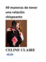 бесплатно читать книгу 49 MANERAS DE TENER UNA RELACIÓN CHISPEANTE автора Celine Claire