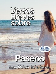 бесплатно читать книгу Versos Breves Sobre Paseos автора Juan Moisés De La Serna