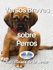 бесплатно читать книгу Versos Breves Sobre Perros автора Juan Moisés De La Serna
