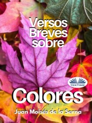 бесплатно читать книгу Versos Breves Sobre Colores автора Juan Moisés De La Serna