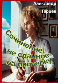 бесплатно читать книгу Сочинение, не сданное на проверку автора Александр Гарцев