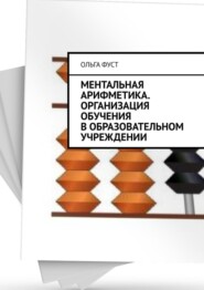 бесплатно читать книгу Ментальная арифметика. Организация обучения в образовательном учреждении автора Ольга Фуст