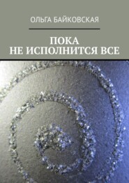 бесплатно читать книгу Пока не исполнится все автора Ольга Байковская