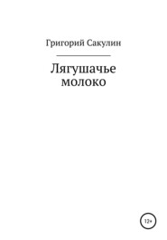 бесплатно читать книгу Лягушачье молоко автора Григорий Сакулин