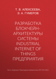 бесплатно читать книгу Разработка блокчейн-архитектуры системы Industrial Internet of Things предприятия автора Э. Гумеров