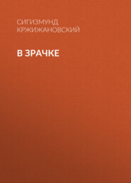 бесплатно читать книгу В зрачке автора Сигизмунд Кржижановский