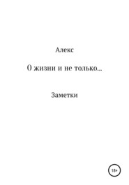 бесплатно читать книгу О жизни и не только. Заметки автора  Алекс