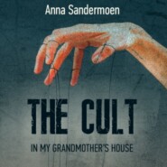 бесплатно читать книгу The Cult in my Grandmother's House автора Анна Сандермоен