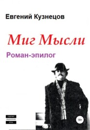 бесплатно читать книгу Миг Мысли. Роман-эпилог автора Евгений Кузнецов