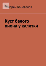 бесплатно читать книгу Куст белого пиона у калитки автора Валерий Коновалов
