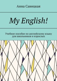 бесплатно читать книгу My English! Учебное пособие по английскому языку для школьников и взрослых автора Анна Савицкая