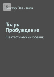 бесплатно читать книгу Тварь. Пробуждение. Фантастический боевик автора Виктор Завизион