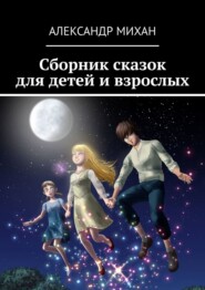 бесплатно читать книгу Сборник сказок для детей и взрослых автора Александр Михан