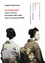 бесплатно читать книгу Ассоциации хайку и японская фотография 1860-1890-х годов из коллекции МАММ автора Андрей Черкасенко