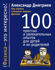 бесплатно читать книгу Как понять сложные законы физики. 100 простых и увлекательных опытов для детей и их родителей автора Александр Дмитриев