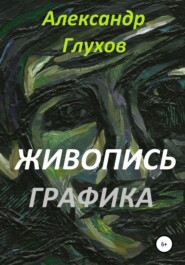 бесплатно читать книгу Живопись. Графика автора Александр Глухов