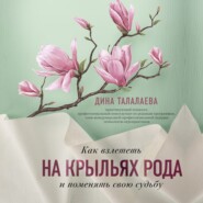 бесплатно читать книгу Как взлететь на крыльях рода и поменять свою судьбу автора Дина Талалаева