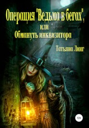 бесплатно читать книгу Операция «Ведьма в бегах», или Обмануть инквизитора автора Татьяна Линг