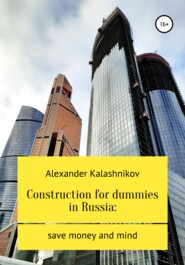 бесплатно читать книгу Construction for dummies in Russia: save money and mind автора Alexander Kalashnikov