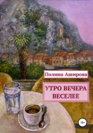 бесплатно читать книгу Утро вечера веселее автора Полина Аширова