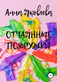 бесплатно читать книгу Отчаянные подружки автора Анна Яковлева