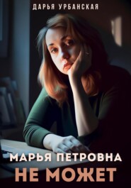бесплатно читать книгу Марья Петровна не может автора Дарья У.