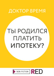 бесплатно читать книгу Ты родился платить ипотеку? автора  Доктор Время