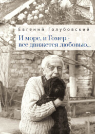 бесплатно читать книгу И море, и Гомер – всё движется любовью… автора Евгений Голубовский