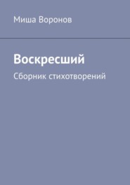 бесплатно читать книгу Воскресший. Сборник стихотворений автора Миша Воронов