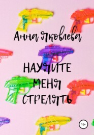 бесплатно читать книгу Научите меня стрелять автора Анна Яковлева
