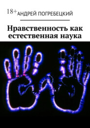 бесплатно читать книгу Нравственность как естественная наука автора Андрей Погребецкий