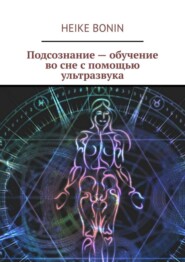 бесплатно читать книгу Подсознание – обучение во сне с помощью ультразвука автора Heike Bonin