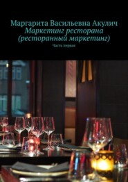 бесплатно читать книгу Маркетинг ресторана (ресторанный маркетинг). Часть первая автора Маргарита Акулич