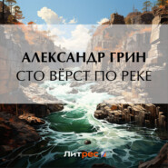 бесплатно читать книгу Сто вёрст по реке автора Александр Грин
